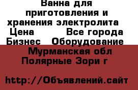 Ванна для приготовления и хранения электролита › Цена ­ 111 - Все города Бизнес » Оборудование   . Мурманская обл.,Полярные Зори г.